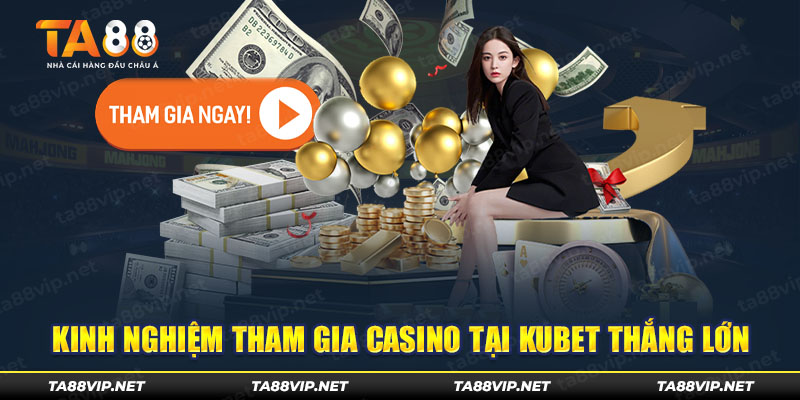 Cần biết rõ kinh nghiệm khi chơi Kubet Casino 