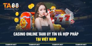 Casino online TA88 uy tín và hợp pháp tại Việt Nam