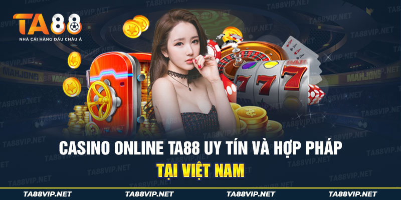 Casino online TA88 uy tín và hợp pháp tại Việt Nam