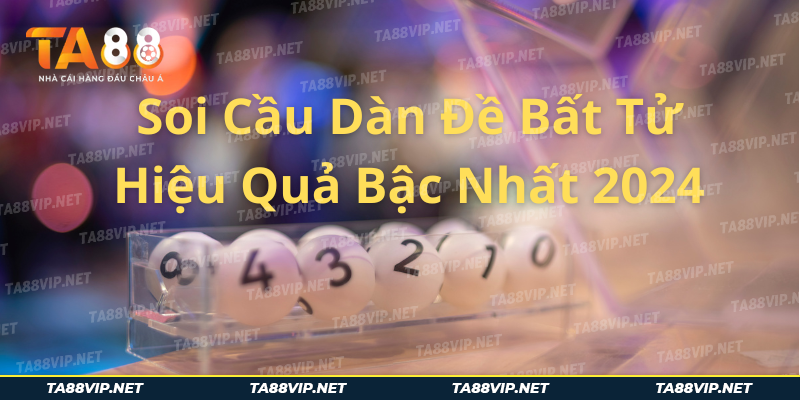 Soi Cầu Dàn Đề Bất Tử Hiệu Quả Bậc Nhất Năm 2024